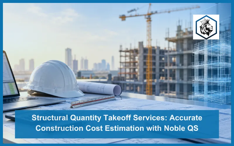 Structural Quantity Takeoff Services: Accurate Construction Cost Estimation with Noble QS